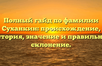 Полный гайд по фамилии Суханкин: происхождение, история, значение и правильное склонение.