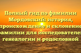 Полный гид по фамилии Мордовский: история, происхождение и склонение фамилии для исследователей генеалогии и родословной