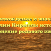 Происхождение и значение фамилии Кирмель: история и склонение родового имени
