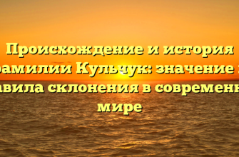 Происхождение и история фамилии Кульчук: значение и правила склонения в современном мире