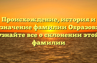 Происхождение, история и значение фамилии Образов: узнайте все о склонении этой фамилии