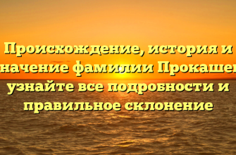 Происхождение, история и значение фамилии Прокашев: узнайте все подробности и правильное склонение