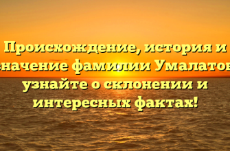 Происхождение, история и значение фамилии Умалатов: узнайте о склонении и интересных фактах!