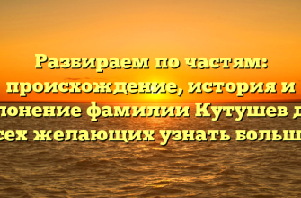 Разбираем по частям: происхождение, история и склонение фамилии Кутушев для всех желающих узнать больше!