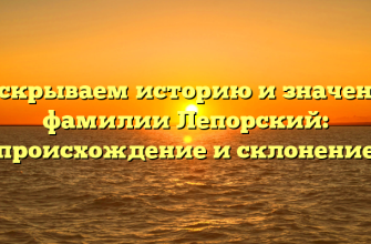 Раскрываем историю и значение фамилии Лепорский: происхождение и склонение