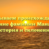 Раскрываем происхождение и значение фамилии Мананков: история и склонение