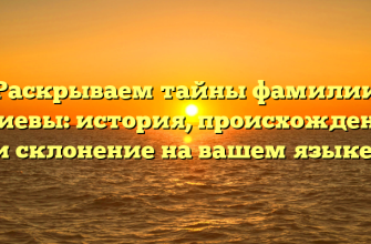 Раскрываем тайны фамилии Азиевы: история, происхождение и склонение на вашем языке!