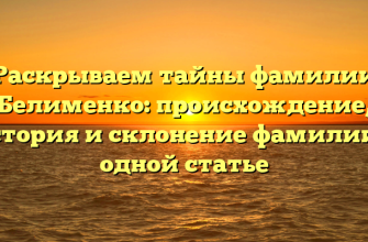 Раскрываем тайны фамилии Белименко: происхождение, история и склонение фамилии в одной статье