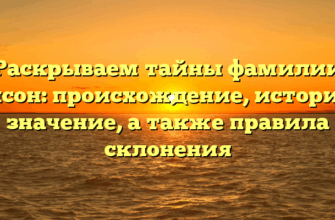 Раскрываем тайны фамилии Бенсон: происхождение, история и значение, а также правила склонения Раскрываем тайны фамилии Бенсон: происхождение, история и значение, а также правила склонения