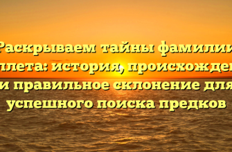 Раскрываем тайны фамилии Виллета: история, происхождение и правильное склонение для успешного поиска предков