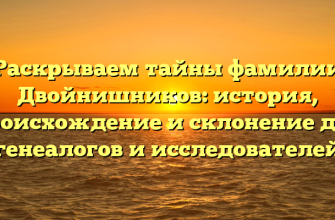 Раскрываем тайны фамилии Двойнишников: история, происхождение и склонение для генеалогов и исследователей