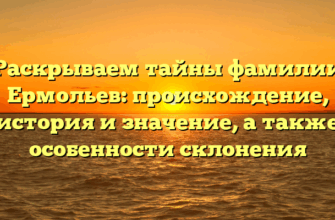Раскрываем тайны фамилии Ермольев: происхождение, история и значение, а также особенности склонения Раскрываем тайны фамилии Ермольев: происхождение, история и значение, а также особенности склонения