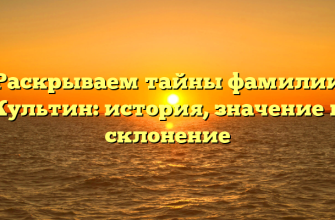 Раскрываем тайны фамилии Культин: история, значение и склонение