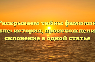 Раскрываем тайны фамилии Лебле: история, происхождение и склонение в одной статье
