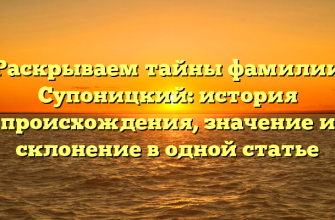 Раскрываем тайны фамилии Супоницкий: история происхождения, значение и склонение в одной статье