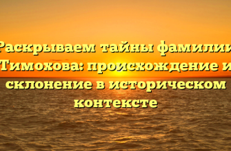 Раскрываем тайны фамилии Тимохова: происхождение и склонение в историческом контексте