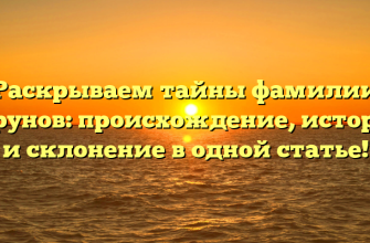 Раскрываем тайны фамилии Турунов: происхождение, история и склонение в одной статье!