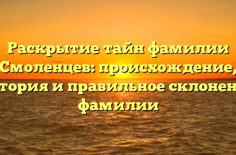 Раскрытие тайн фамилии Смоленцев: происхождение, история и правильное склонение фамилии