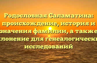 Родословная Саламатина: происхождение, история и значения фамилии, а также склонение для генеалогических исследований