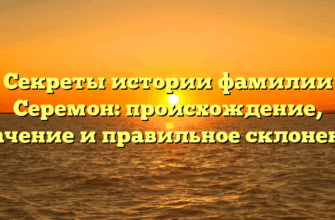 Секреты истории фамилии Серемон: происхождение, значение и правильное склонение