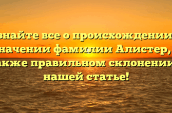 Узнайте все о происхождении и значении фамилии Алистер, а также правильном склонении в нашей статье!