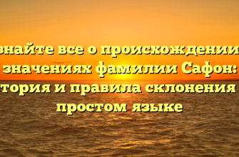 Узнайте все о происхождении и значениях фамилии Сафон: история и правила склонения на простом языке
