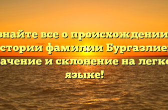 Узнайте все о происхождении и истории фамилии Бургазлиев: значение и склонение на легком языке!