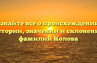 Узнайте все о происхождении, истории, значении и склонении фамилии Колова