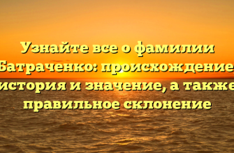 Узнайте все о фамилии Батраченко: происхождение, история и значение, а также правильное склонение