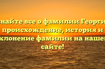 Узнайте все о фамилии Георгий: происхождение, история и склонение фамилии на нашем сайте!