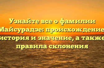 Узнайте все о фамилии Майсурадзе: происхождение, история и значение, а также правила склонения