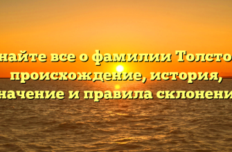 Узнайте все о фамилии Толстова: происхождение, история, значение и правила склонения
