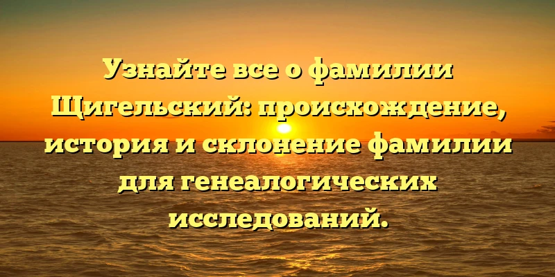 Узнайте все о фамилии Щигельский: происхождение, история и склонение фамилии для генеалогических исследований. Узнайте все о фамилии Щигельский: происхождение, история и склонение фамилии для генеалогических исследований.