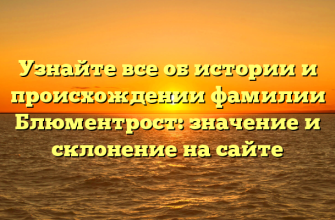 Узнайте все об истории и происхождении фамилии Блюментрост: значение и склонение на сайте