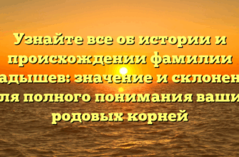 Узнайте все об истории и происхождении фамилии Гладышев: значение и склонение для полного понимания ваших родовых корней