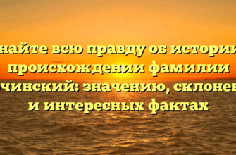 Узнайте всю правду об истории и происхождении фамилии Бурчинский: значению, склонении и интересных фактах