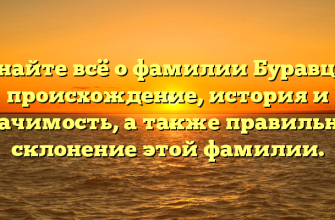 Узнайте всё о фамилии Буравцов: происхождение, история и значимость, а также правильное склонение этой фамилии.