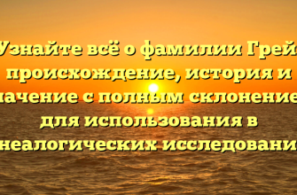 Узнайте всё о фамилии Грей: происхождение, история и значение с полным склонением для использования в генеалогических исследованиях
