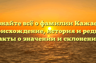 Узнайте всё о фамилии Кажаев: происхождение, история и редкие факты о значении и склонении!