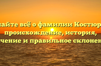 Узнайте всё о фамилии Костюрин: происхождение, история, значение и правильное склонение!