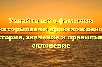 Узнайте всё о фамилии Пивторыпавло: происхождение, история, значение и правильное склонение