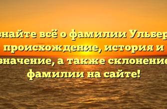 Узнайте всё о фамилии Ульберт: происхождение, история и значение, а также склонение фамилии на сайте!