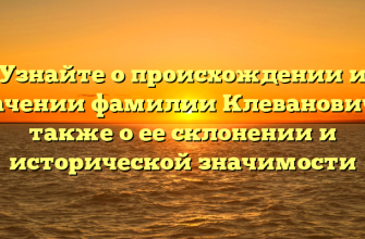Узнайте о происхождении и значении фамилии Клеванович, а также о ее склонении и исторической значимости