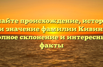 Узнайте происхождение, историю и значение фамилии Кивин: полное склонение и интересные факты