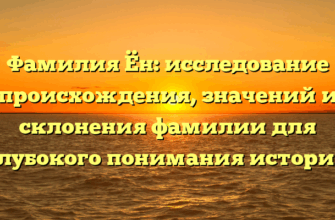 Фамилия Ён: исследование происхождения, значений и склонения фамилии для глубокого понимания истории
