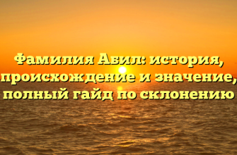 Фамилия Абил: история, происхождение и значение, полный гайд по склонению