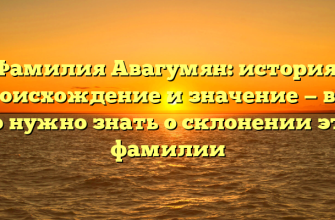 Фамилия Авагумян: история, происхождение и значение — всё, что нужно знать о склонении этой фамилии Фамилия Авагумян: история, происхождение и значение — всё, что нужно знать о склонении этой фамилии