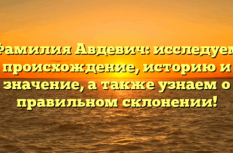 Фамилия Авдевич: исследуем происхождение, историю и значение, а также узнаем о правильном склонении! Фамилия Авдевич: исследуем происхождение, историю и значение, а также узнаем о правильном склонении!
