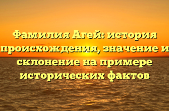 Фамилия Агей: история происхождения, значение и склонение на примере исторических фактов
