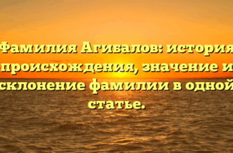 Фамилия Агибалов: история происхождения, значение и склонение фамилии в одной статье. Фамилия Агибалов: история происхождения, значение и склонение фамилии в одной статье.
